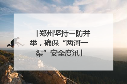 郑州坚持三防并举，确保“两河一渠”安全度汛